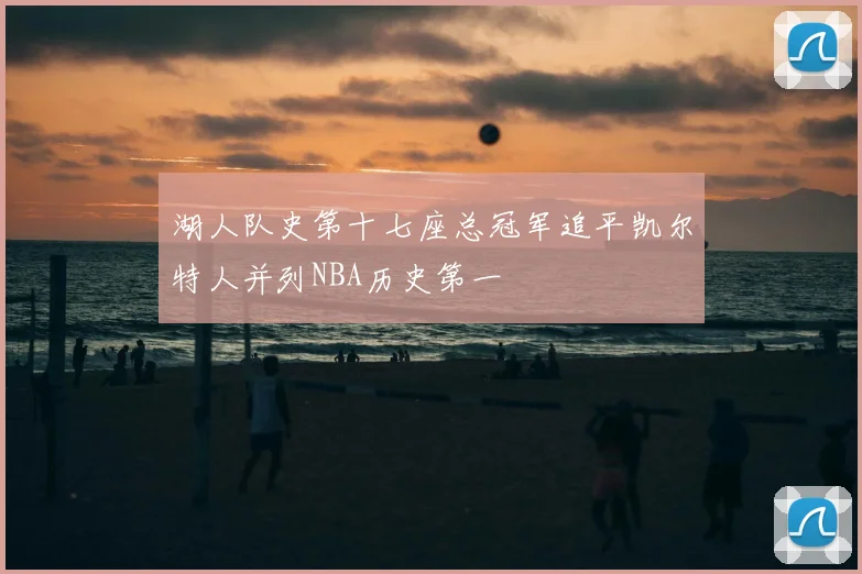 湖人队史第十七座总冠军追平凯尔特人并列NBA历史第一