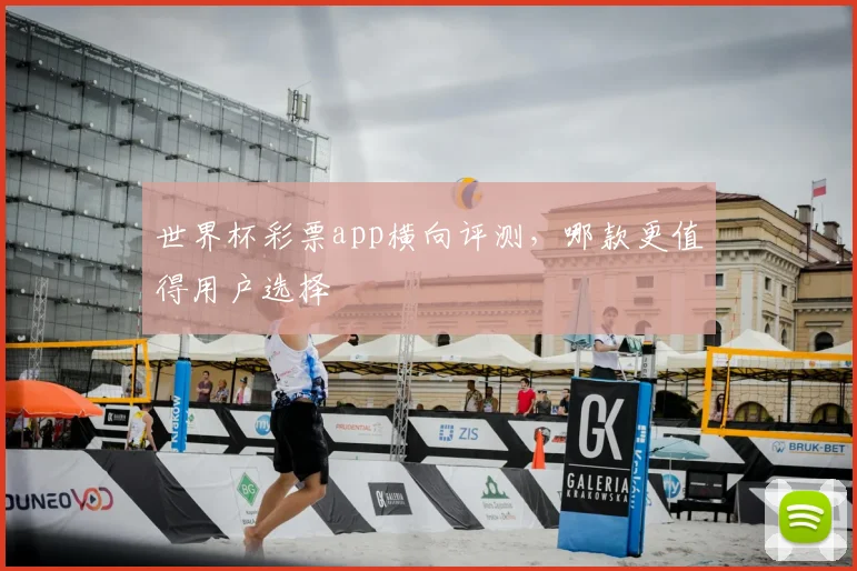 世界杯彩票app横向评测，哪款更值得用户选择