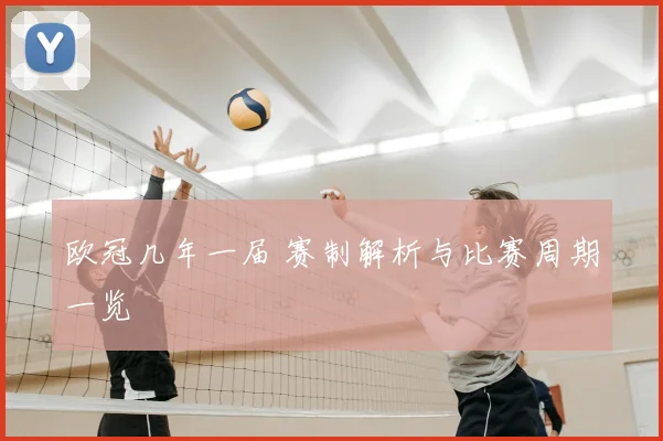 欧冠几年一届 赛制解析与比赛周期一览