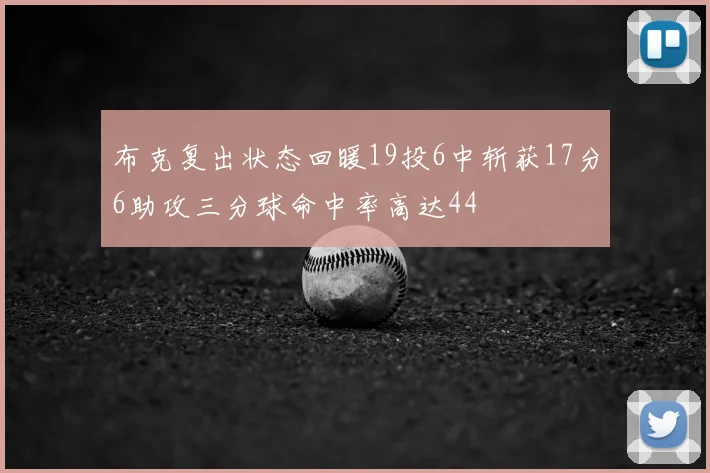 布克复出状态回暖19投6中斩获17分6助攻三分球命中率高达44
