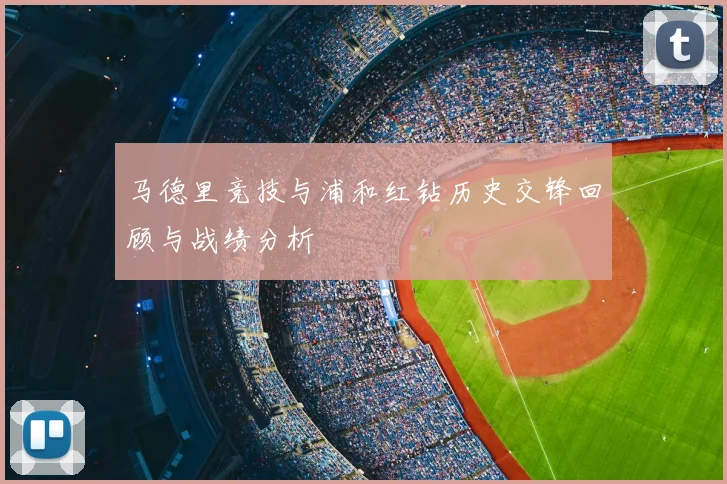 马德里竞技与浦和红钻历史交锋回顾与战绩分析