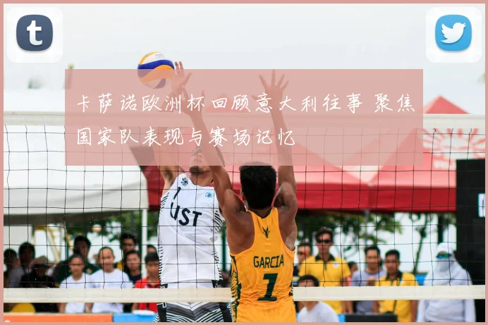 卡萨诺欧洲杯回顾意大利往事 聚焦国家队表现与赛场记忆