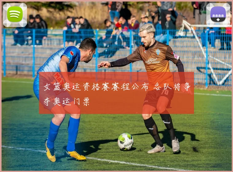 女篮奥运资格赛赛程公布 各队将争夺奥运门票
