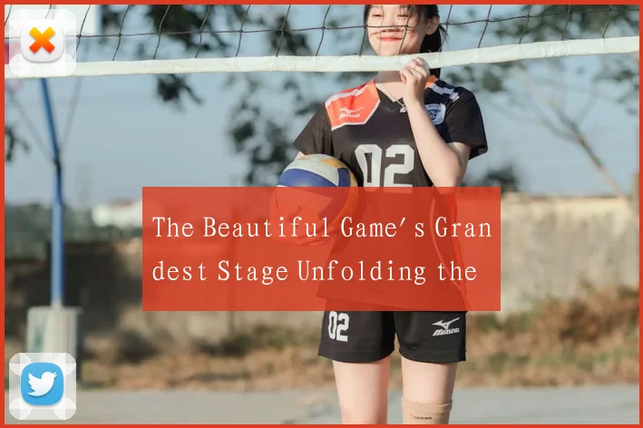 The Beautiful Game's Grandest Stage Unfolding the